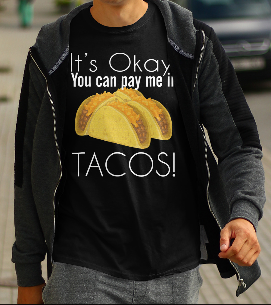 It's Okay You Can Pay Me In Tacos Cheesy Delight T-Shirt