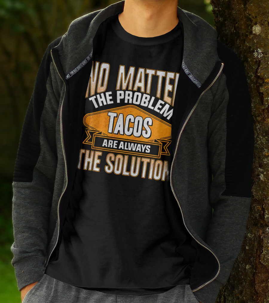 No Matter The Problem Tacos Are Always The Solution T-Shirt