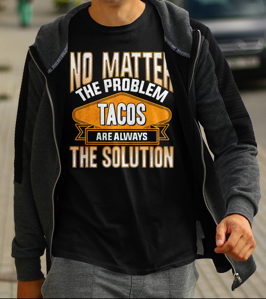 No Matter The Problem Tacos Are Always The Solution T-Shirt