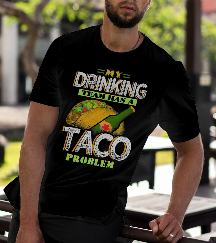 My Drinking Team Has A Taco Problem With Bottle And Taco T-Shirt
