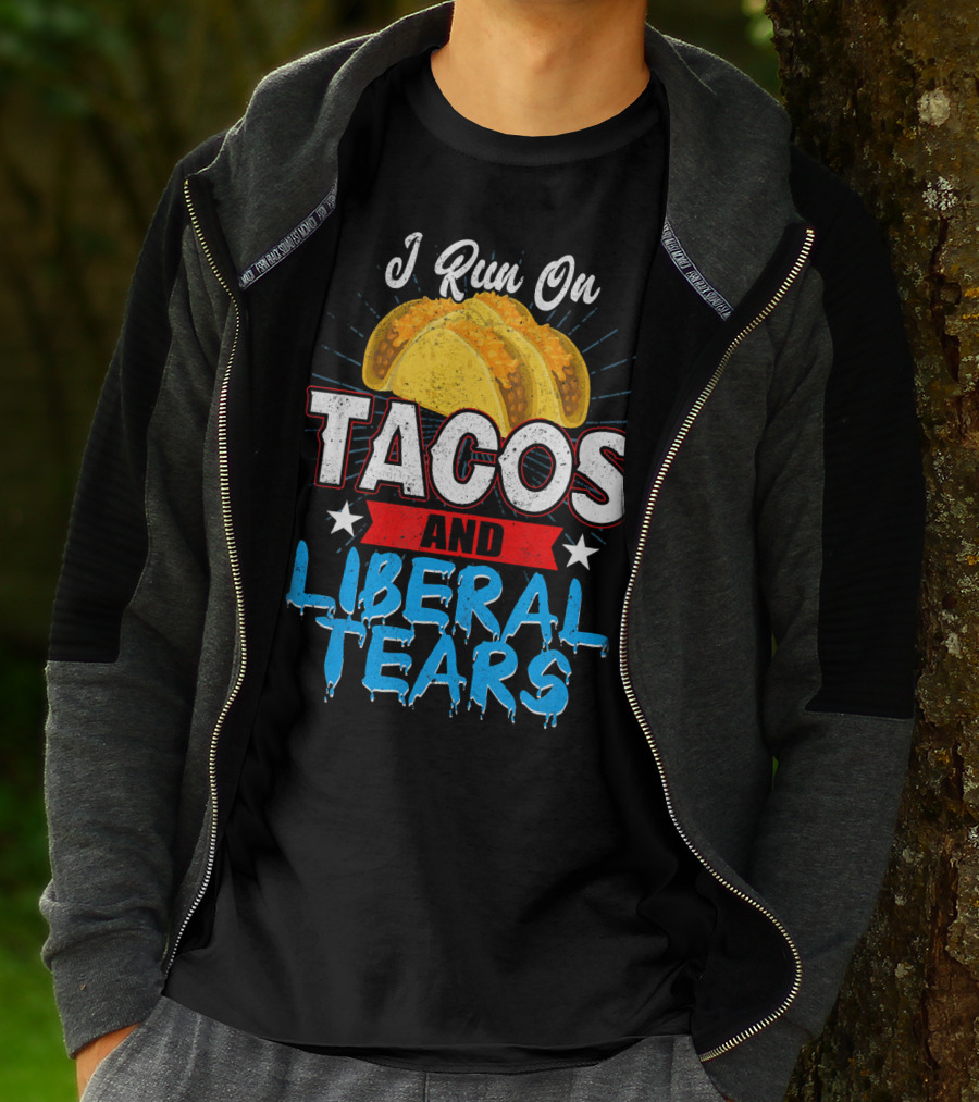 I Run On Tacos And Liberal Tears T-Shirt