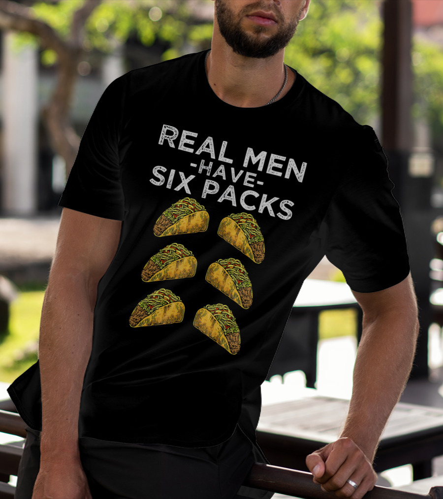 Real Men Have Six Packs Of Tacos T-Shirt