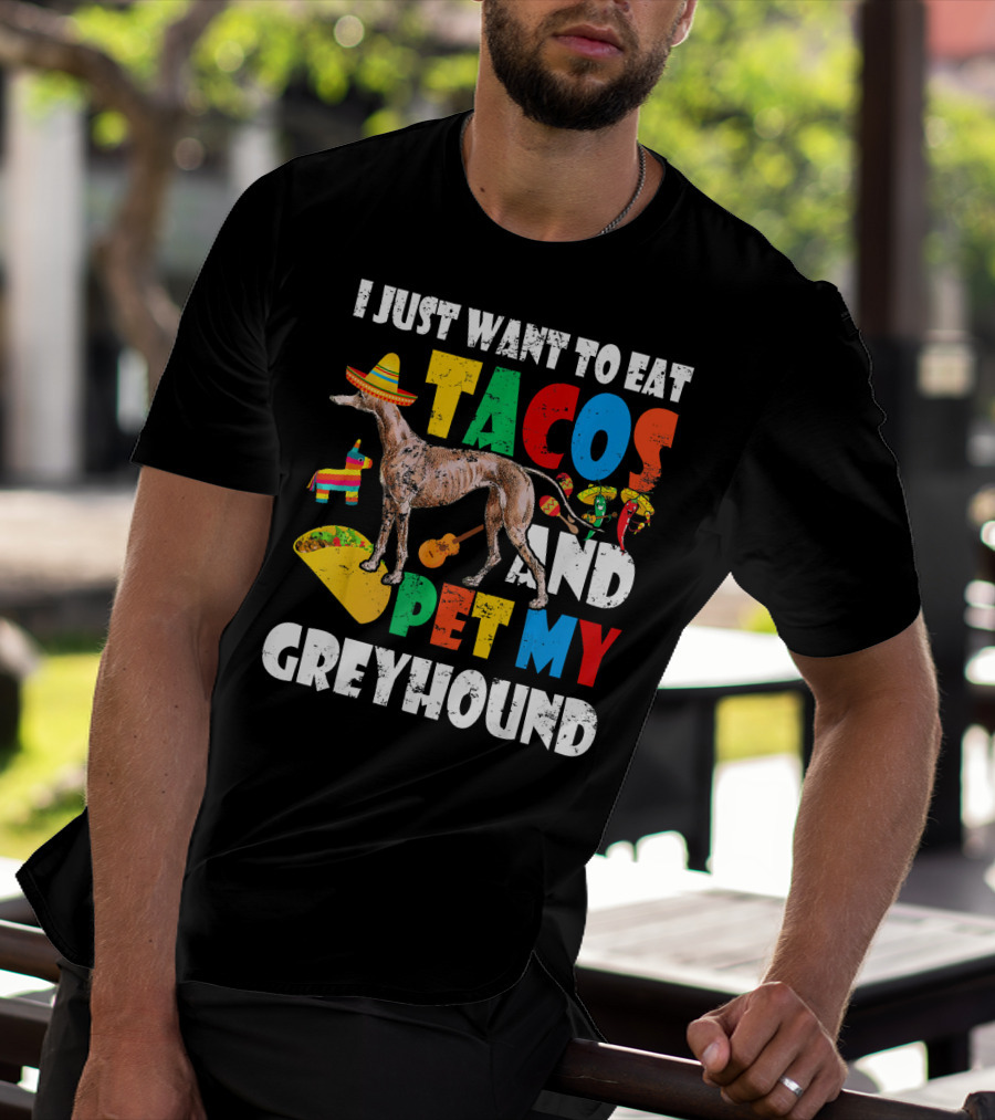 I Just Want To Eat Tacos And Pet My Greyhound Sombrero Pinata Guitar Peppers T-Shirt