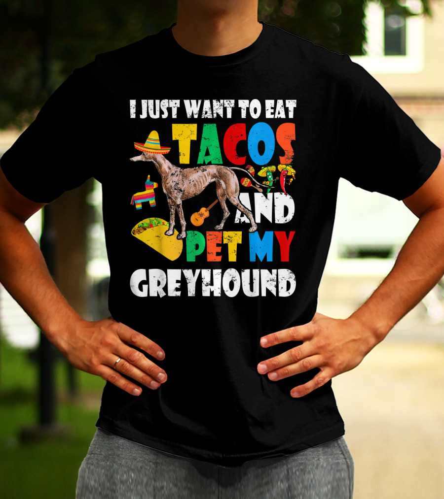 I Just Want To Eat Tacos And Pet My Greyhound Sombrero Pinata Guitar Peppers T-Shirt