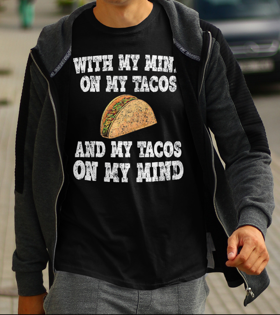 With My Mind On My Tacos And My Tacos On My Mind T-Shirt