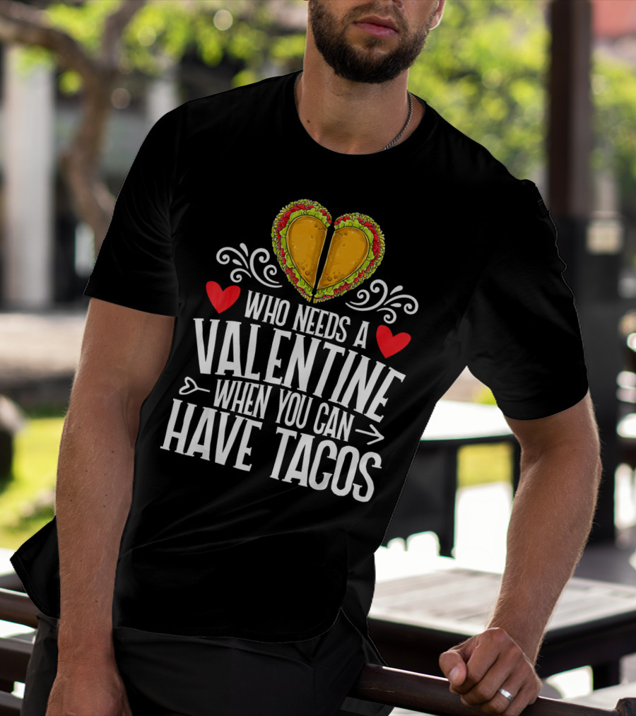 Who Needs A Valentine When You Can Have Tacos Heart T-Shirt