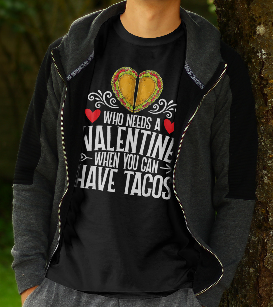 Who Needs A Valentine When You Can Have Tacos Heart T-Shirt