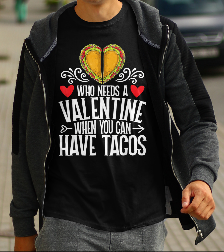 Who Needs A Valentine When You Can Have Tacos Heart T-Shirt