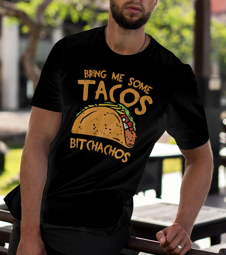 Bring Me Some Tacos Bitchachos Funny Mexican Fiesta T-Shirt