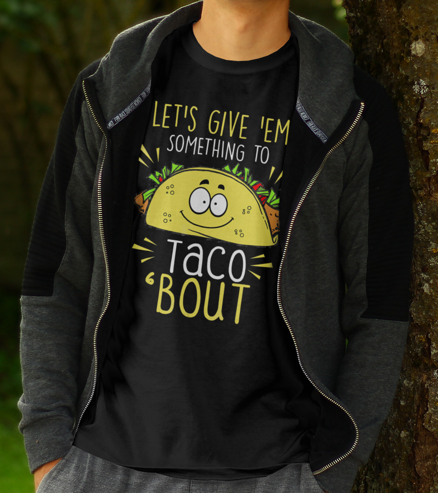 Let's Give 'Em Something To Taco 'Bout Funny Tac T-Shirt