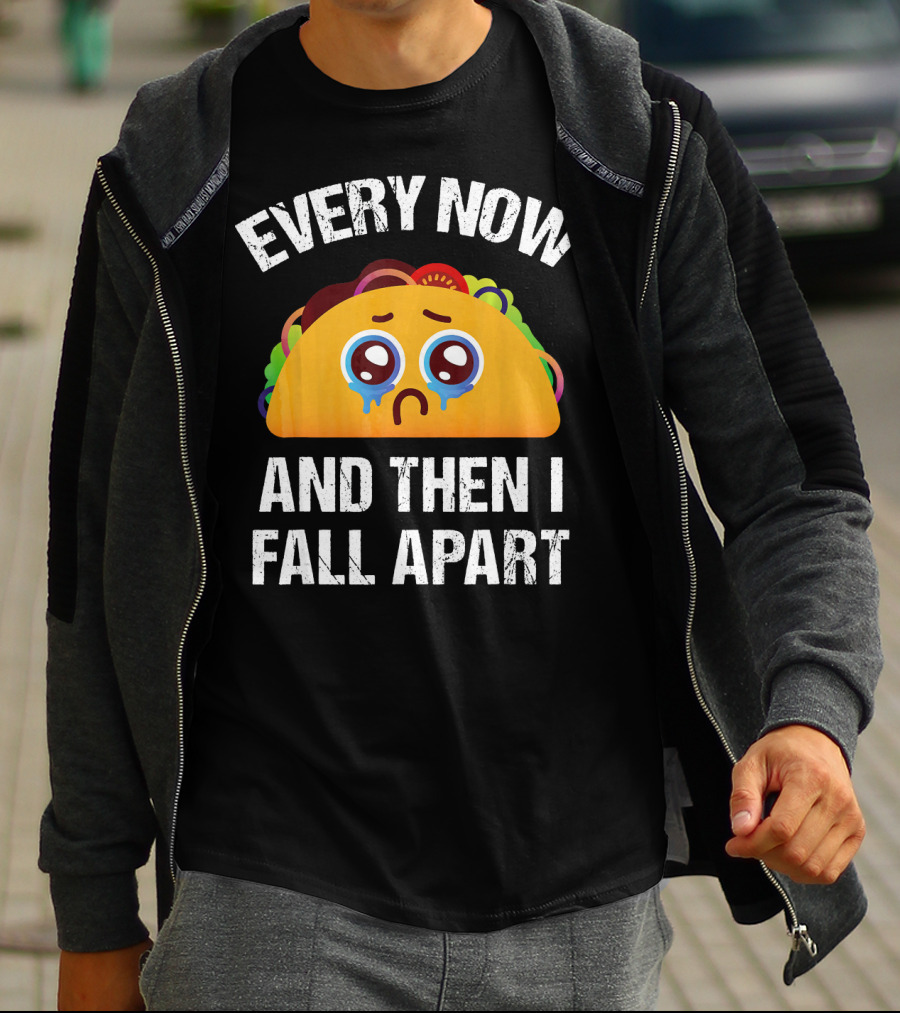 Every Now And Then I Fall Apart Crying Taco T-Shirt