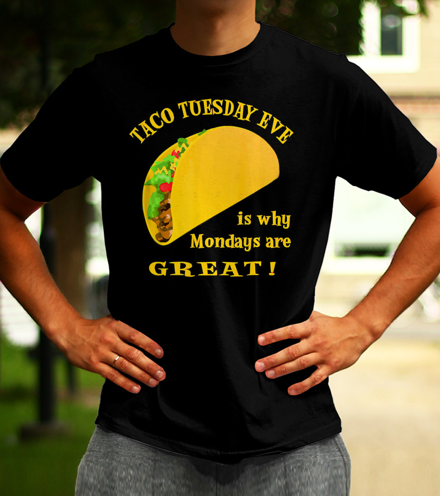 Taco Tuesday Eve Is Why Mondays Are Great T-Shirt