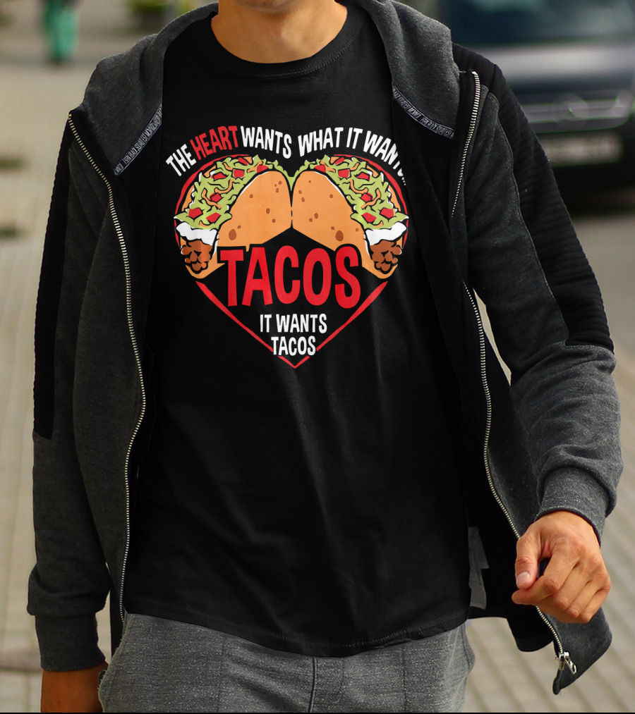 The Heart Wants What It Wants, It Wants Tacos T-Shirt