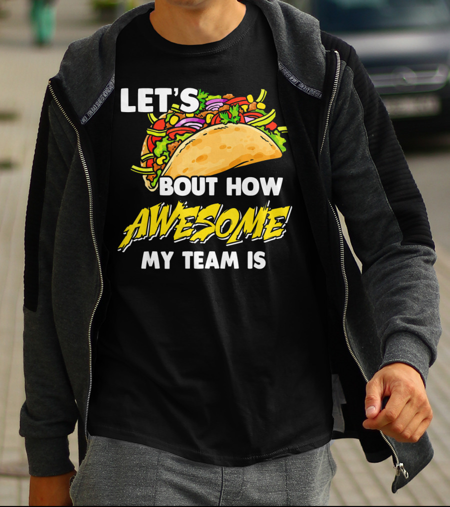 Let's Taco Bout How Awesome My Team Is T-Shirt