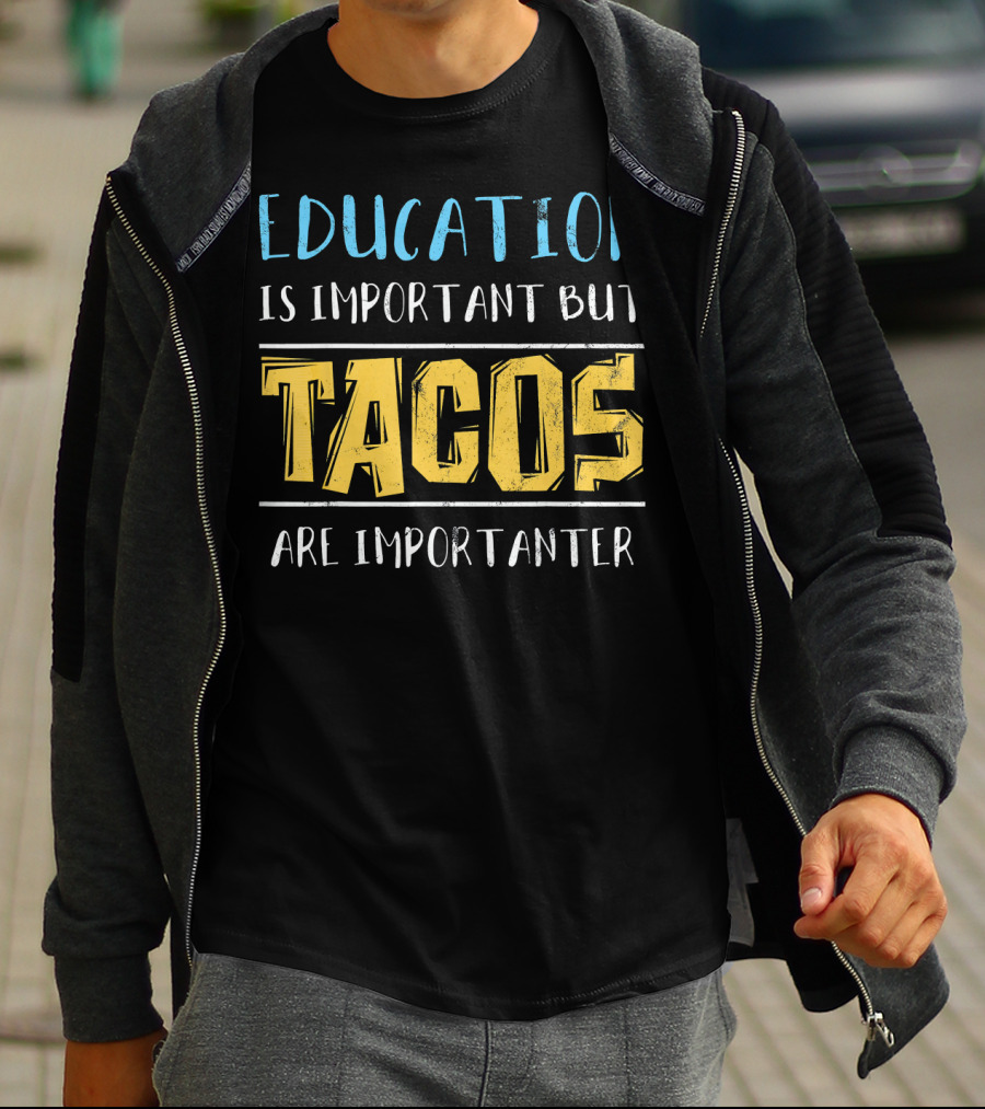 Education Is Important But Tacos Are Importanter T-Shirt
