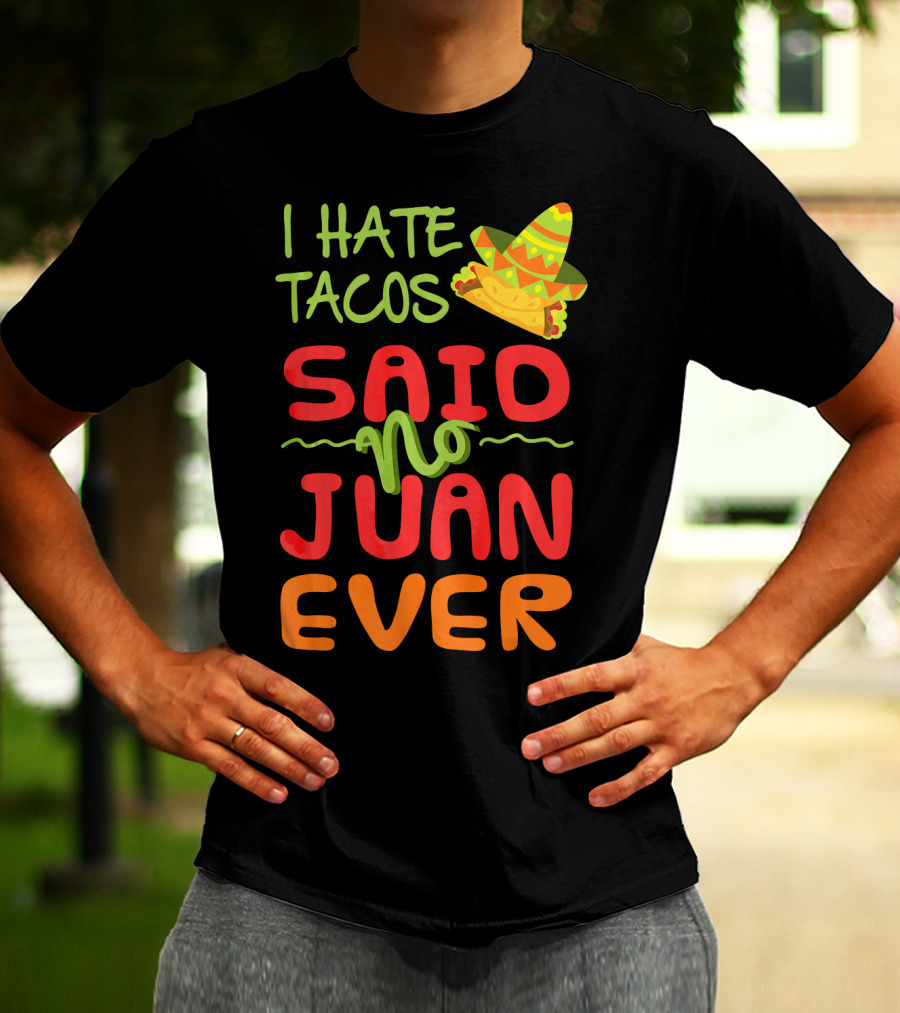 I Hate Tacos Said No Juan Ever Taco Tuesday Funny Mexican Sombrero T-Shirt