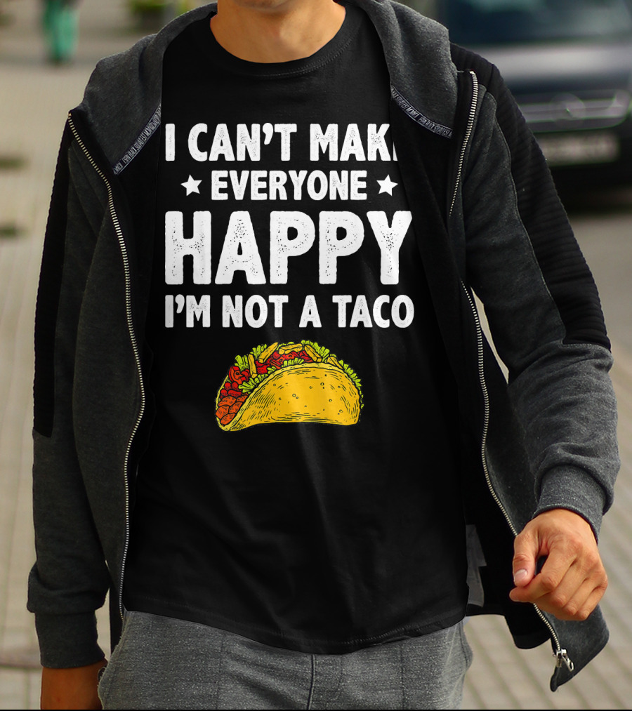 I Cant Make Everyone Happy I'm Not A Taco Funny Quote With Taco T-Shirt
