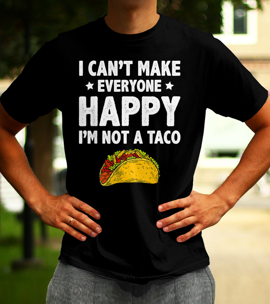 I Cant Make Everyone Happy I'm Not A Taco Funny Quote With Taco T-Shirt