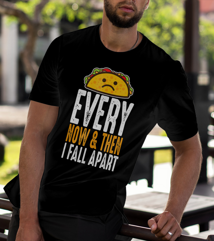 Sad Taco Every Now And Then I Fall Apart Funny Taco Tuesday T-Shirt