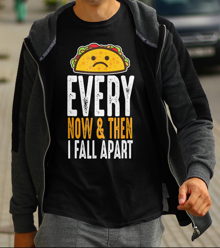 Sad Taco Every Now And Then I Fall Apart Funny Taco Tuesday T-Shirt