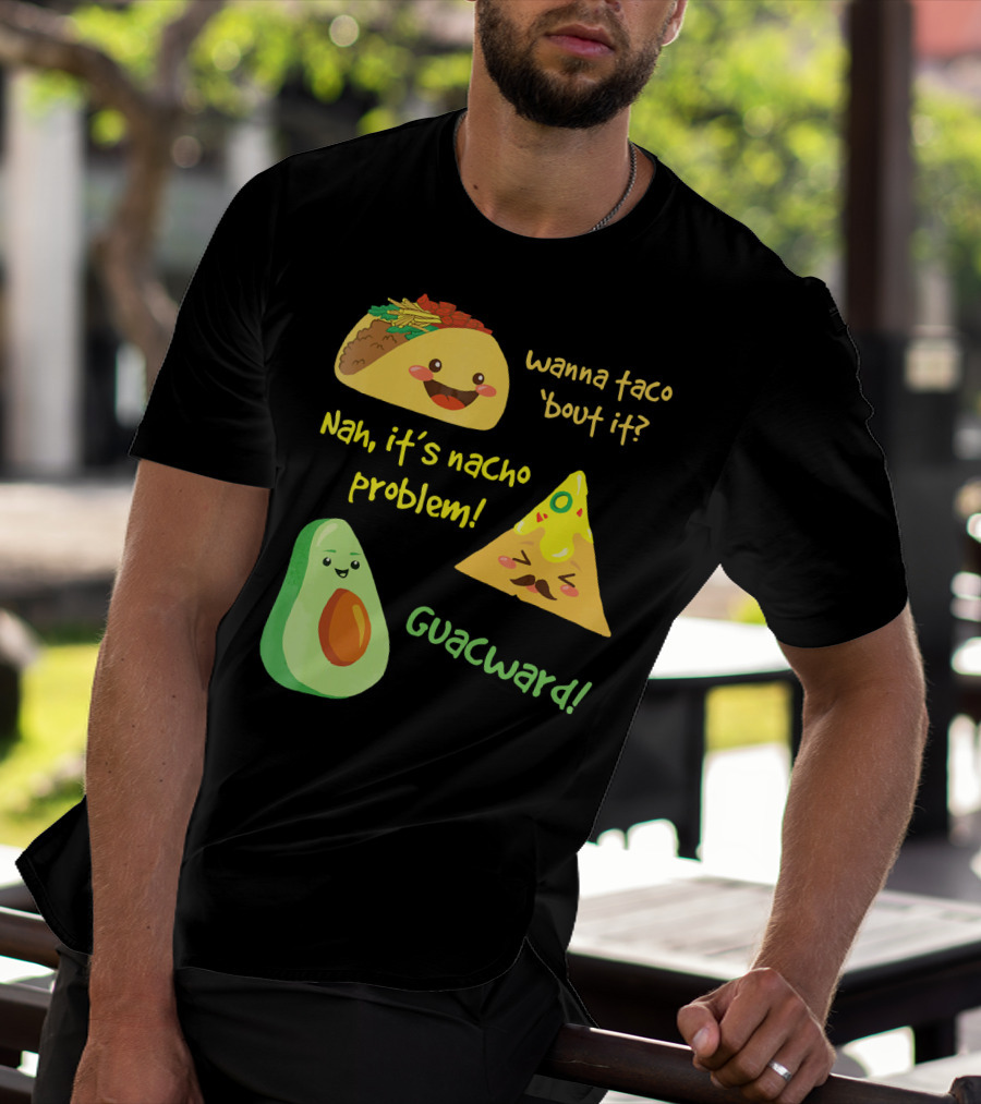 Wanna Taco 'Bout It Nah It's Nacho Problem Guacward T-Shirt
