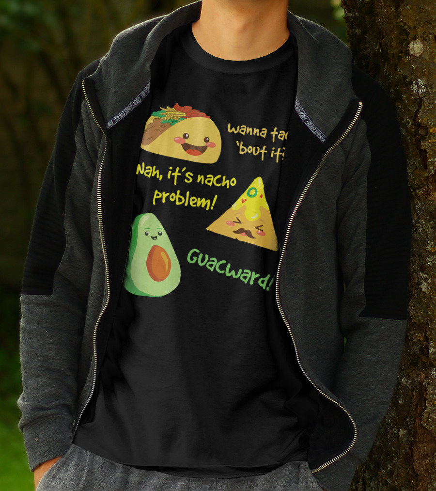 Wanna Taco 'Bout It Nah It's Nacho Problem Guacward T-Shirt