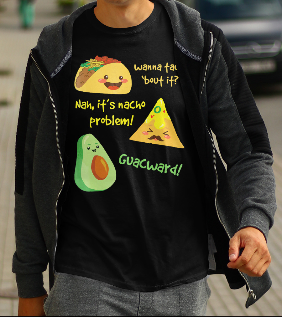 Wanna Taco 'Bout It Nah It's Nacho Problem Guacward T-Shirt