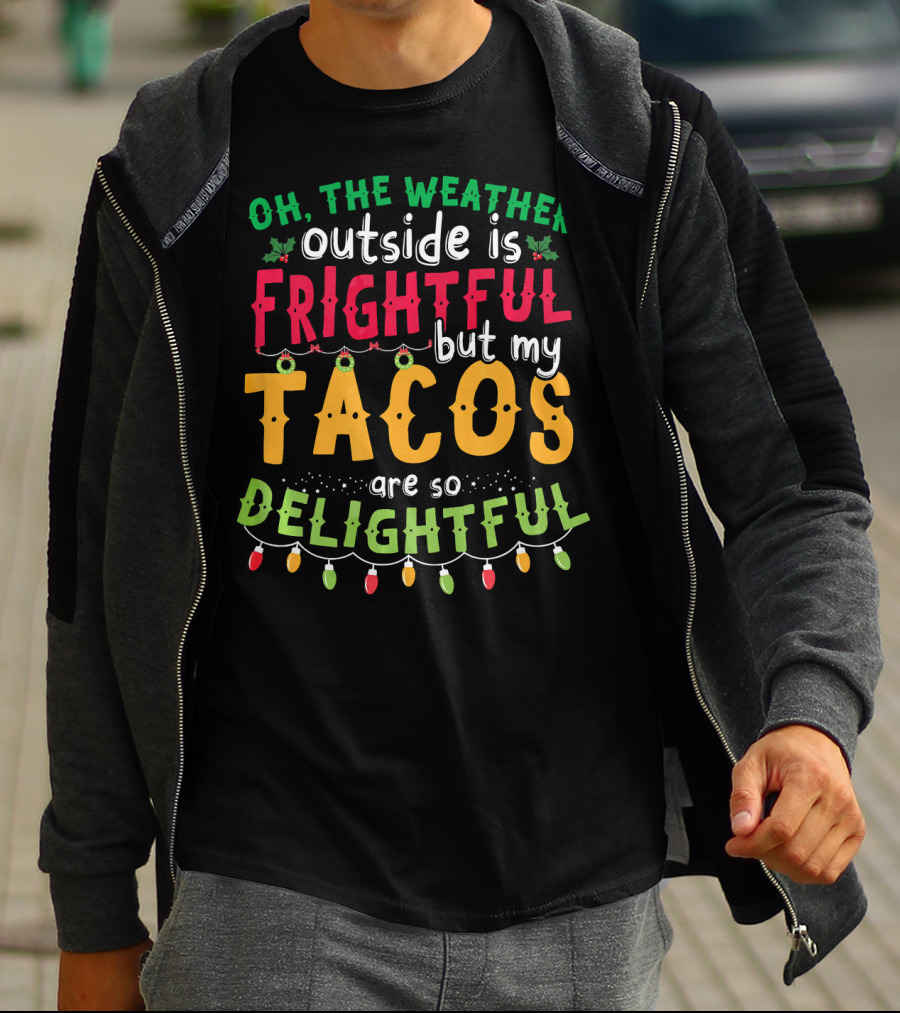 OH The Weather Outside Is Frightful But My Tacos Are So Delightful T-Shirt