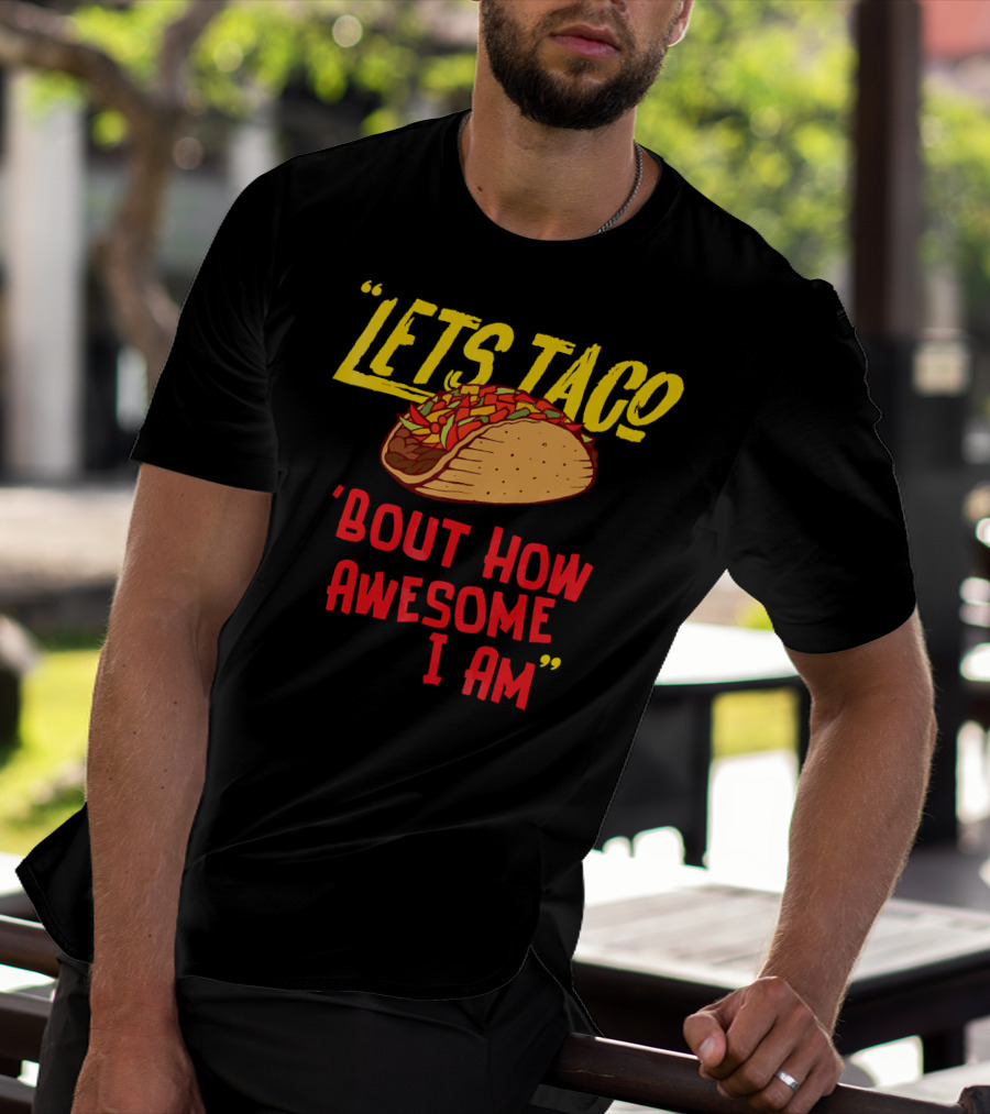 Lets Taco 'Bout How Awesome I Am Tacos Fun T-Shirt