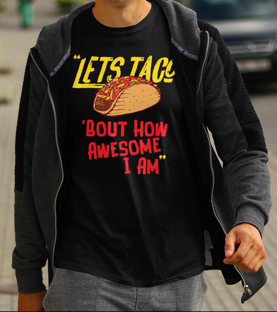 Lets Taco 'Bout How Awesome I Am Tacos Fun T-Shirt