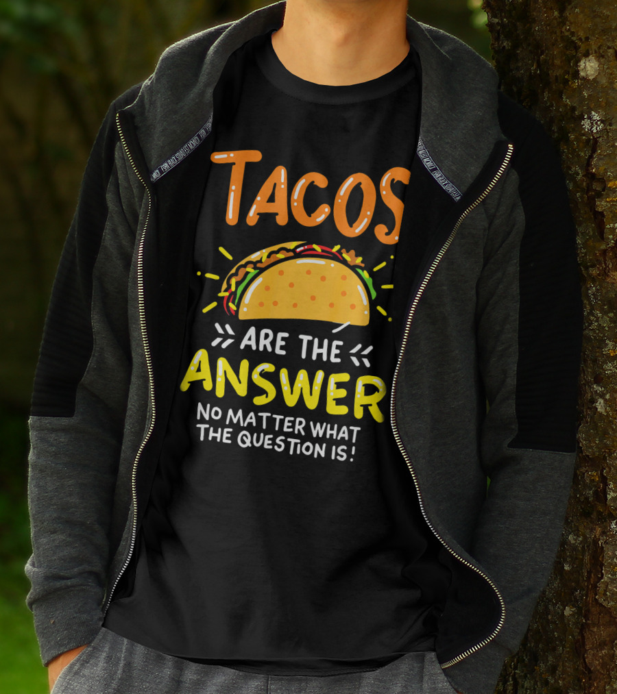 Tacos Are The Answer No Matter What The Question Is Funny Food T-Shirt