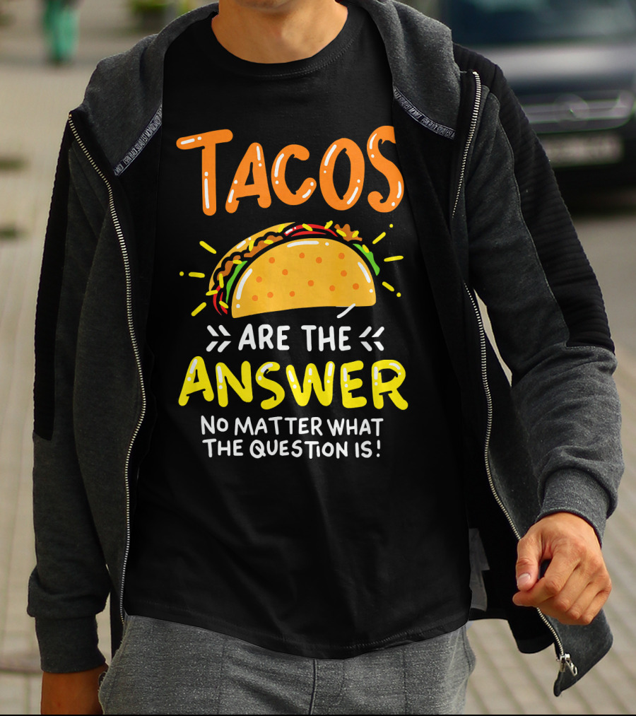 Tacos Are The Answer No Matter What The Question Is Funny Food T-Shirt