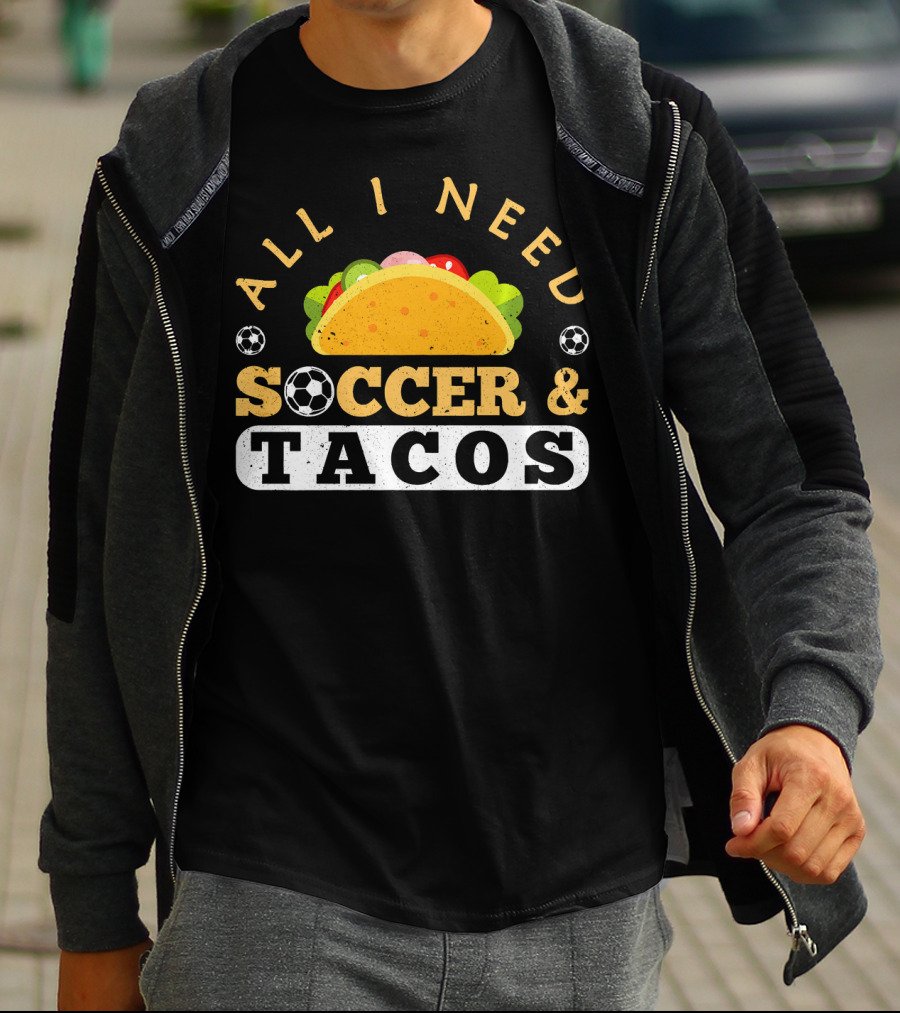 All I Need Soccer And Tacos T-Shirt