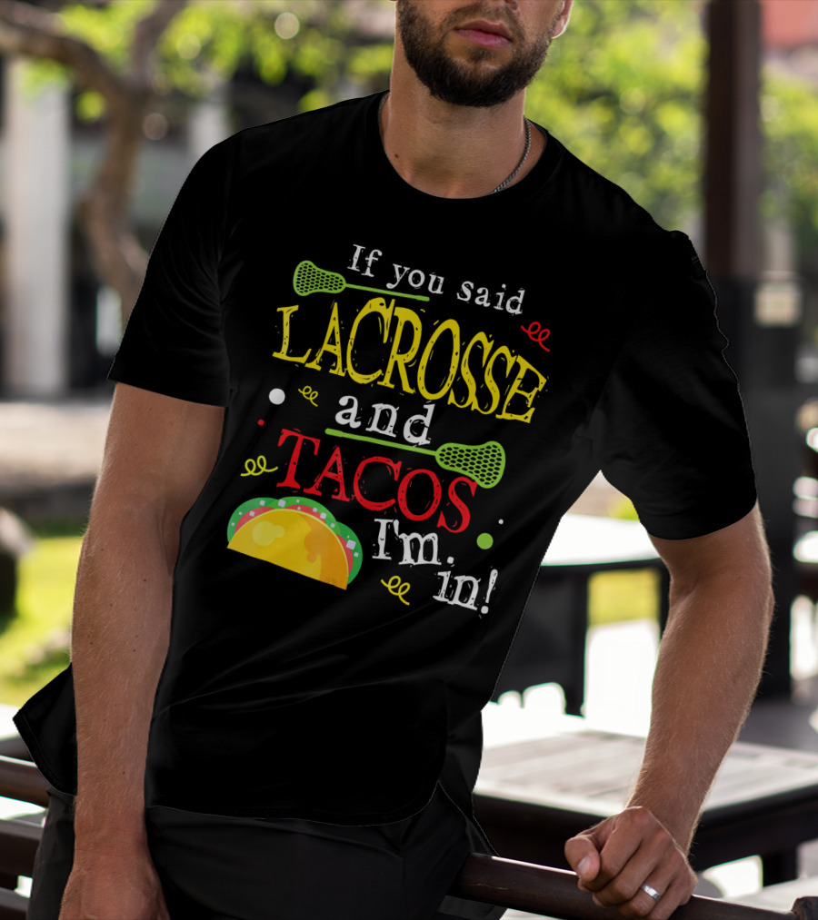If You Said Lacrosse And Tacos I'm In T-Shirt