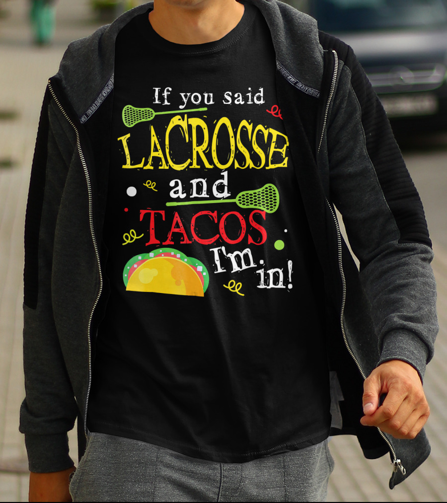 If You Said Lacrosse And Tacos I'm In T-Shirt