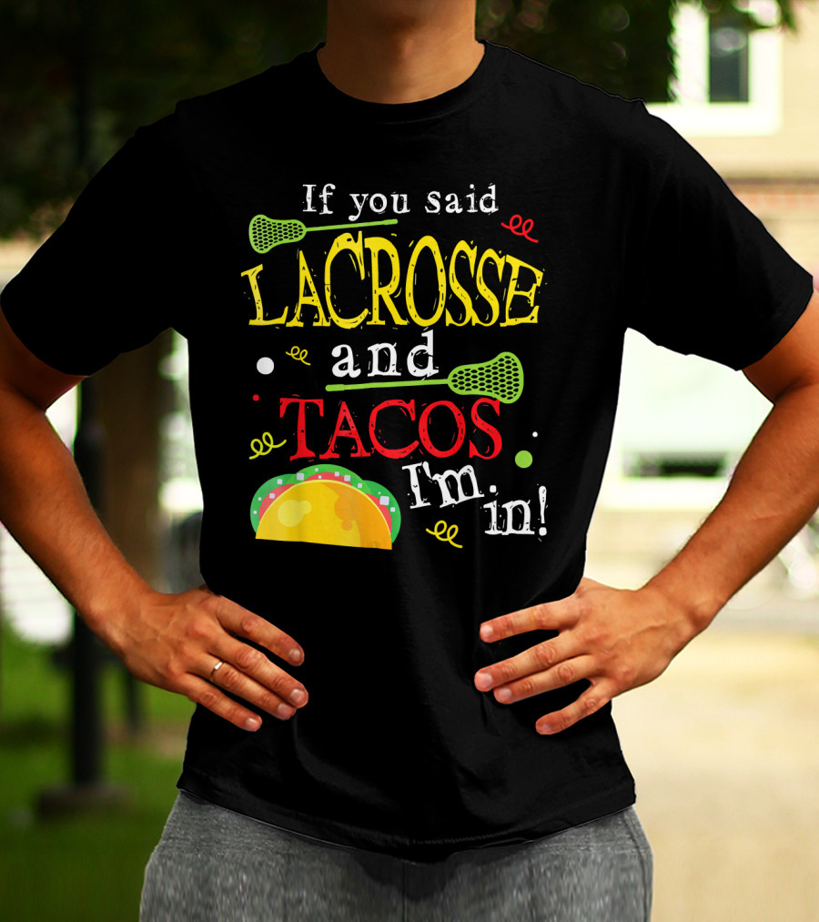 If You Said Lacrosse And Tacos I'm In T-Shirt