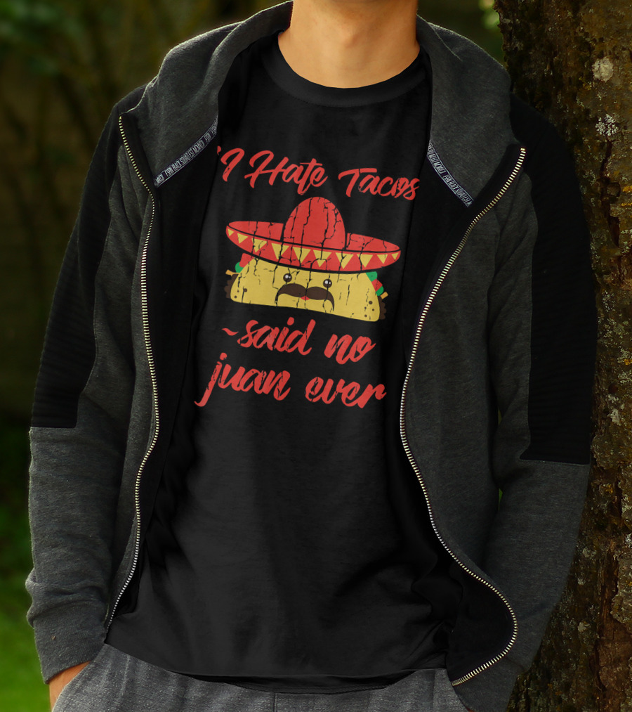 I Hate Tacos Said No Juan Ever Sombrero Taco Mexican Fiesta T-Shirt