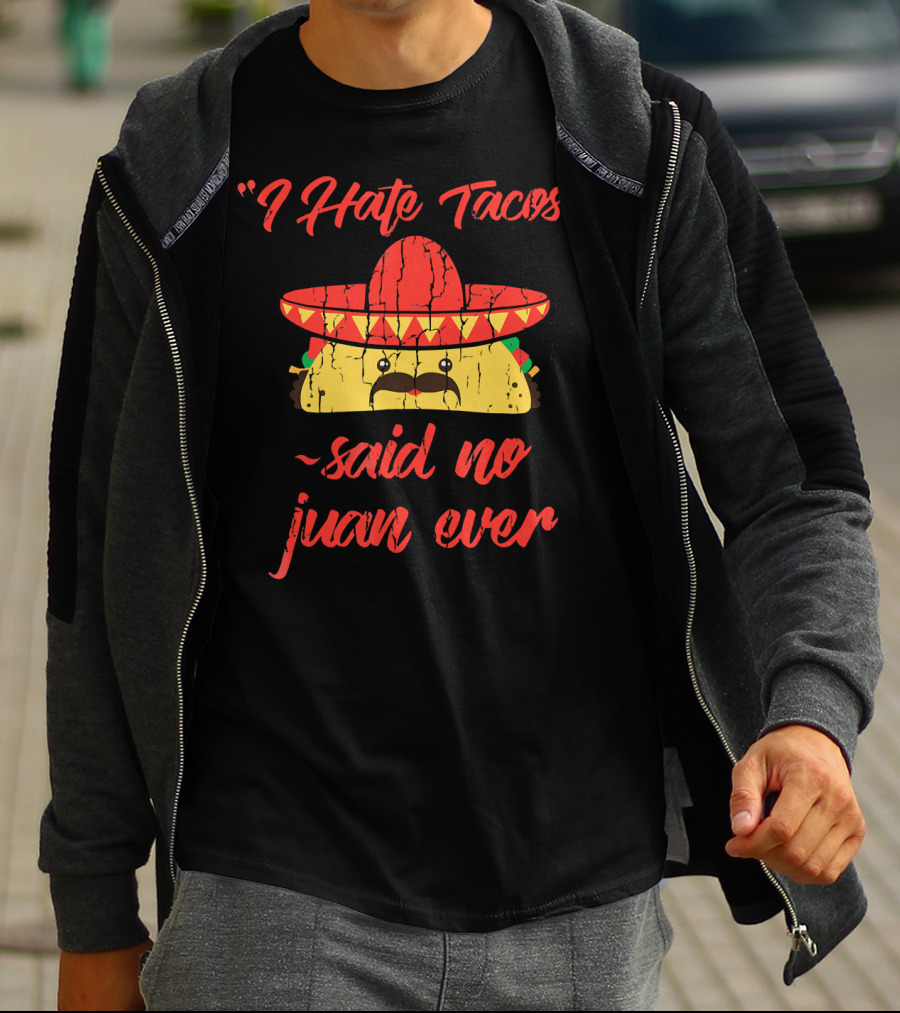 I Hate Tacos Said No Juan Ever Sombrero Taco Mexican Fiesta T-Shirt