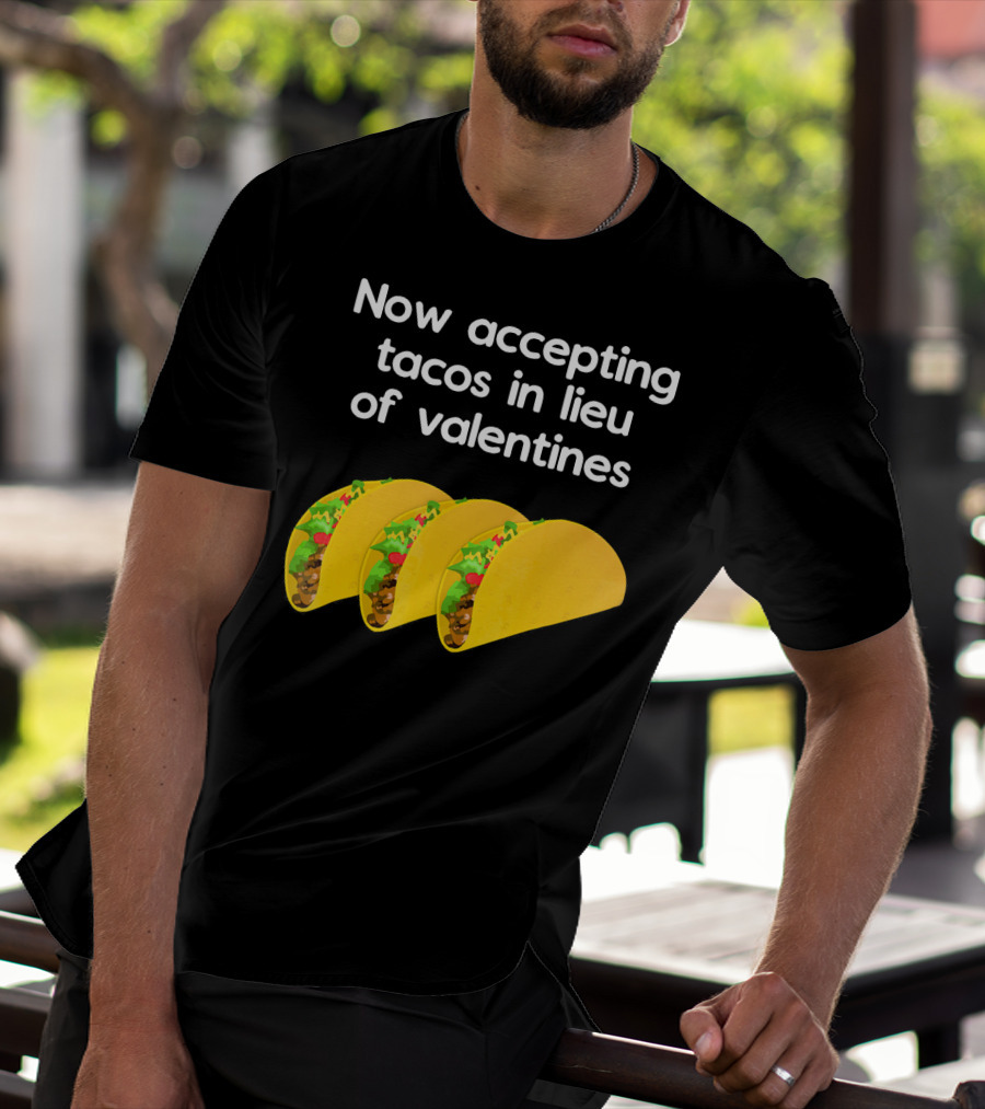 Now Accepting Tacos In Lieu Of Valentines With Three Tacos T-Shirt