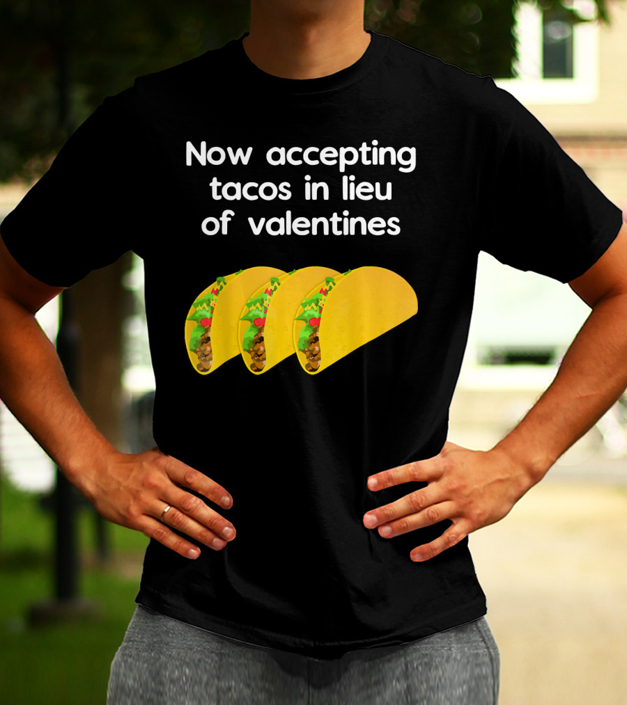 Now Accepting Tacos In Lieu Of Valentines With Three Tacos T-Shirt