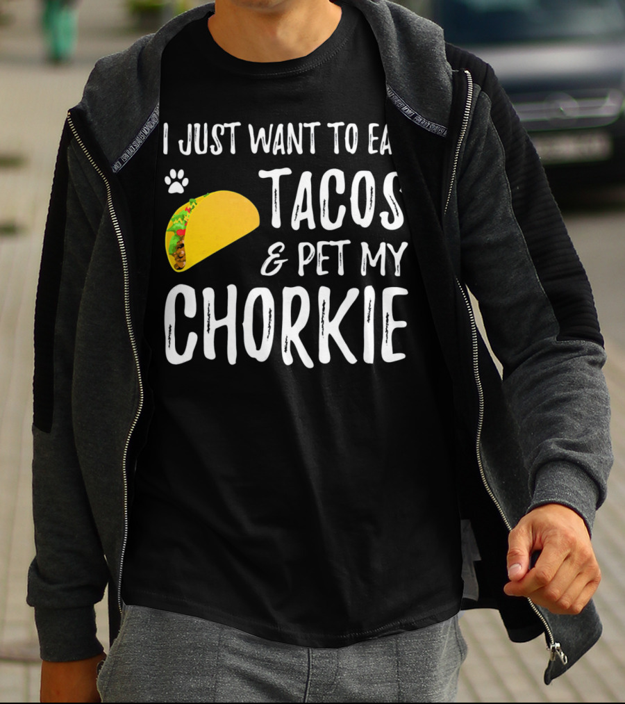 I Just Want To Eat Tacos And Pet My Chorkie T-Shirt