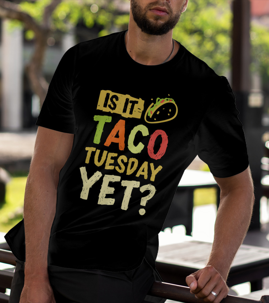 Is It Taco Tuesday Yet With Taco T-Shirt