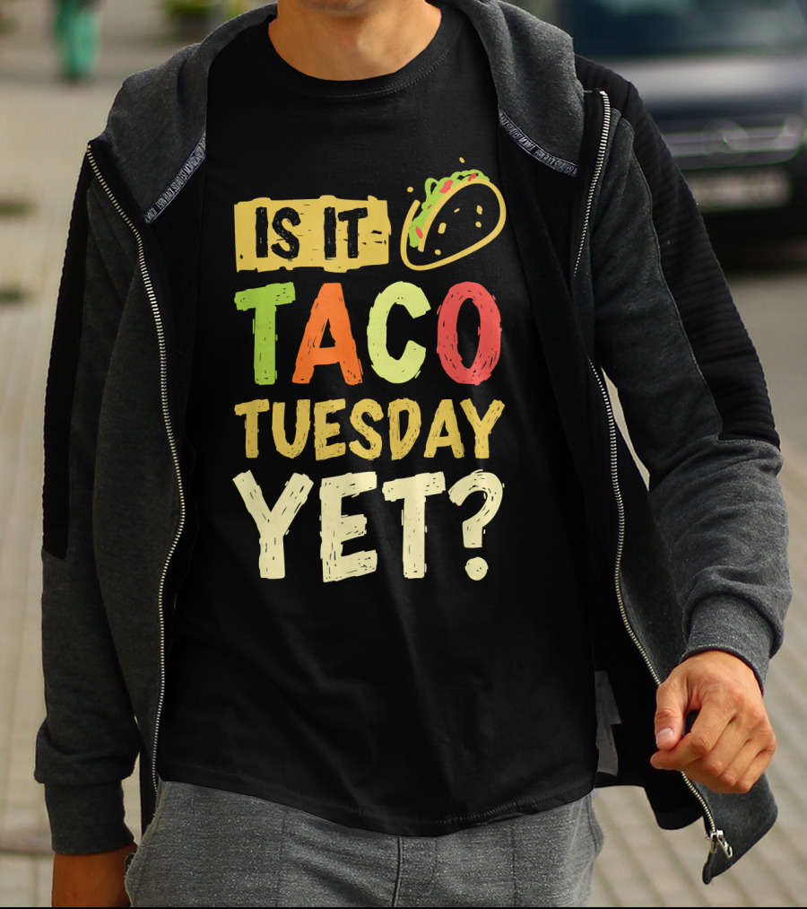 Is It Taco Tuesday Yet With Taco T-Shirt