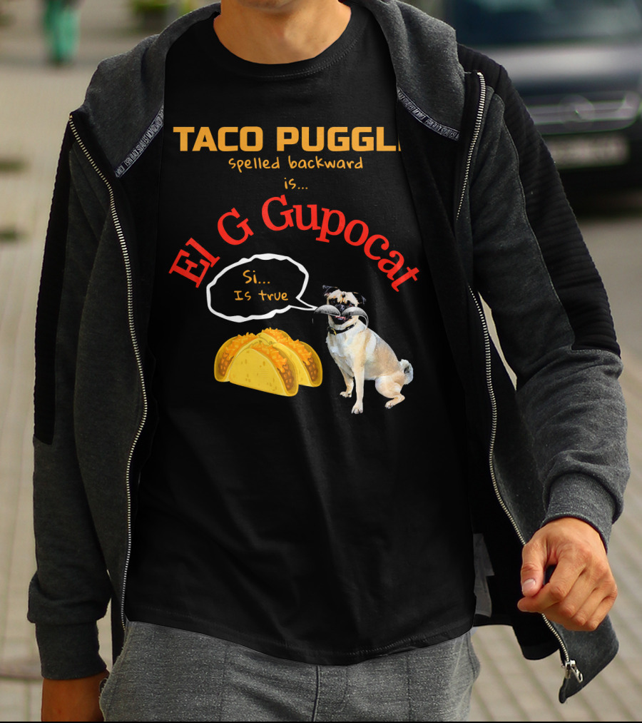 Taco Puggle Spelled Backward Is El G Gupocat Si Is True T-Shirt