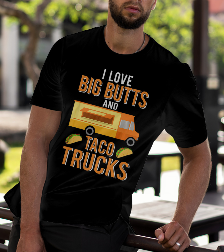 I Love Big Butts And Taco Trucks Food Truck Tacos T-Shirt