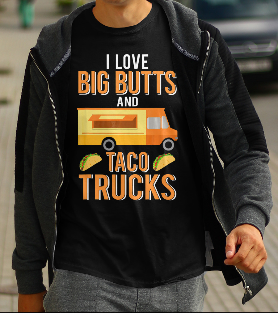 I Love Big Butts And Taco Trucks Food Truck Tacos T-Shirt