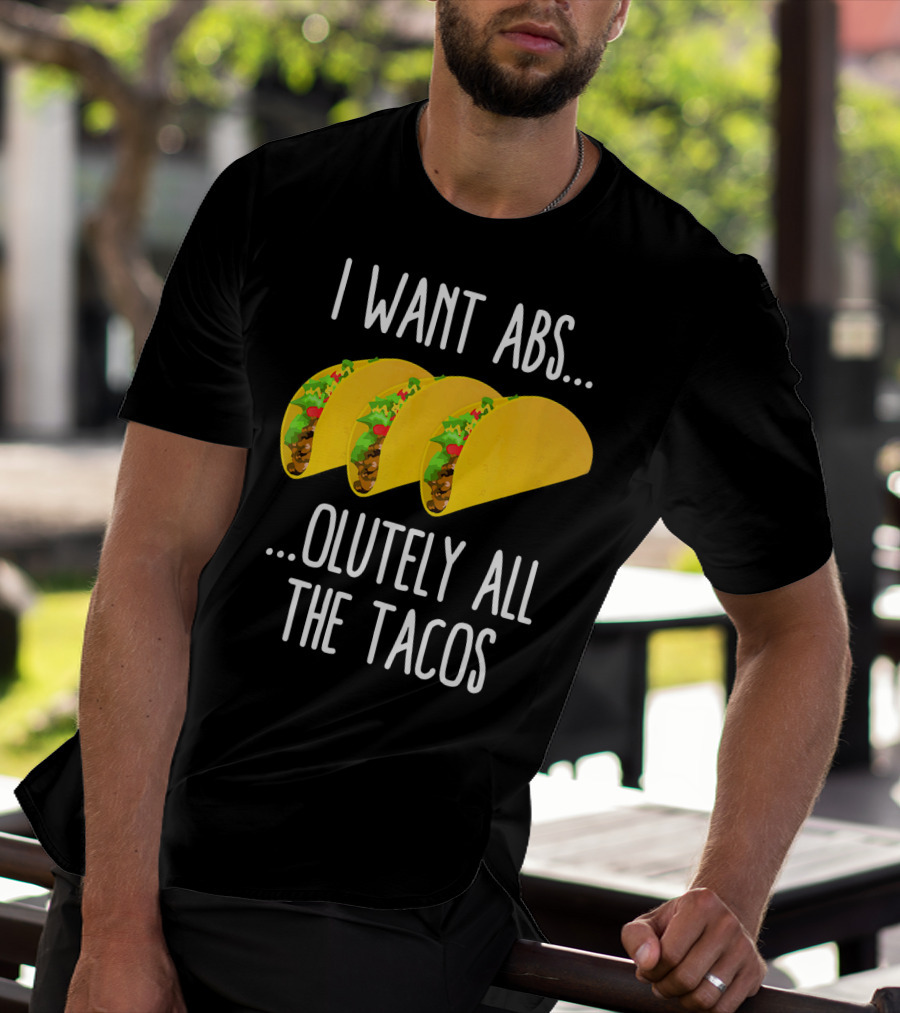 I Want Abs Absolutely All The Tacos Fitness Exercise Lovers Taq T-Shirt
