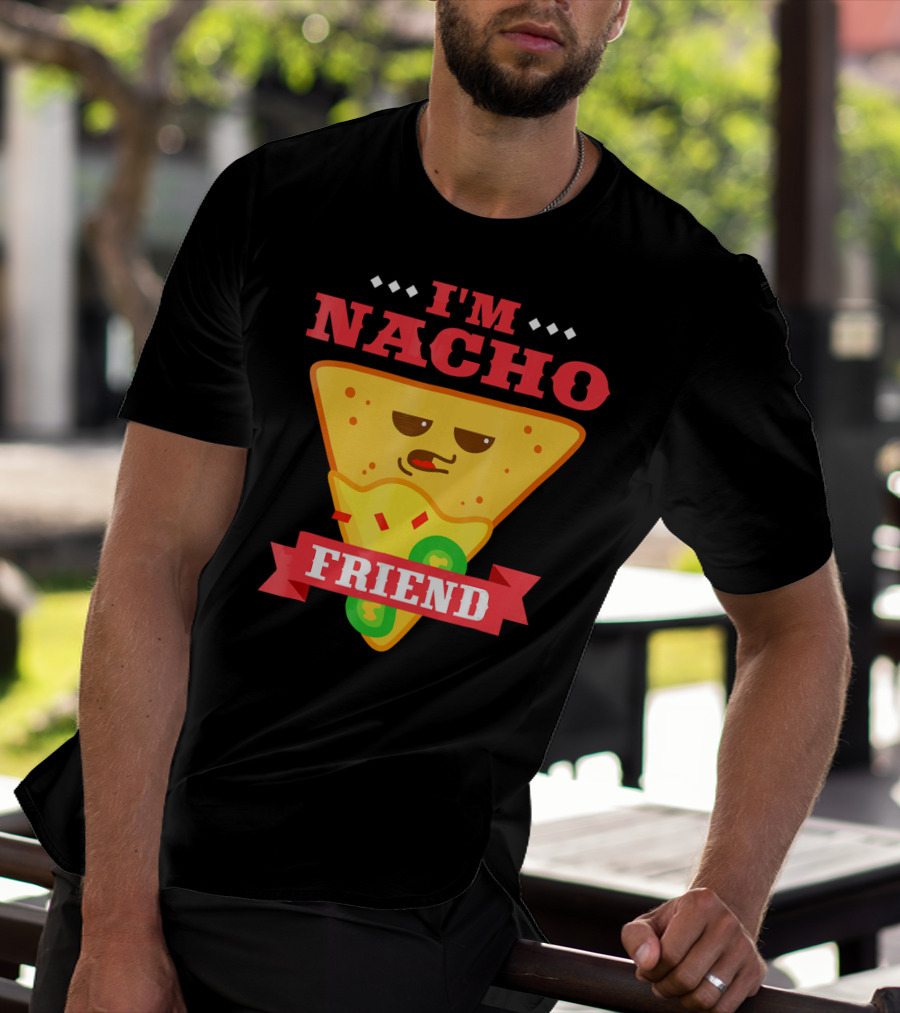 I'm Nacho Friend Funny Mexican Food Lover Nachos T-Shirt