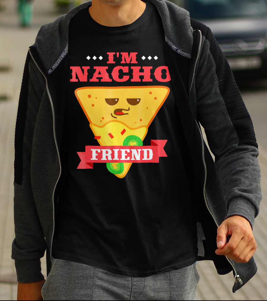 I'm Nacho Friend Funny Mexican Food Lover Nachos T-Shirt