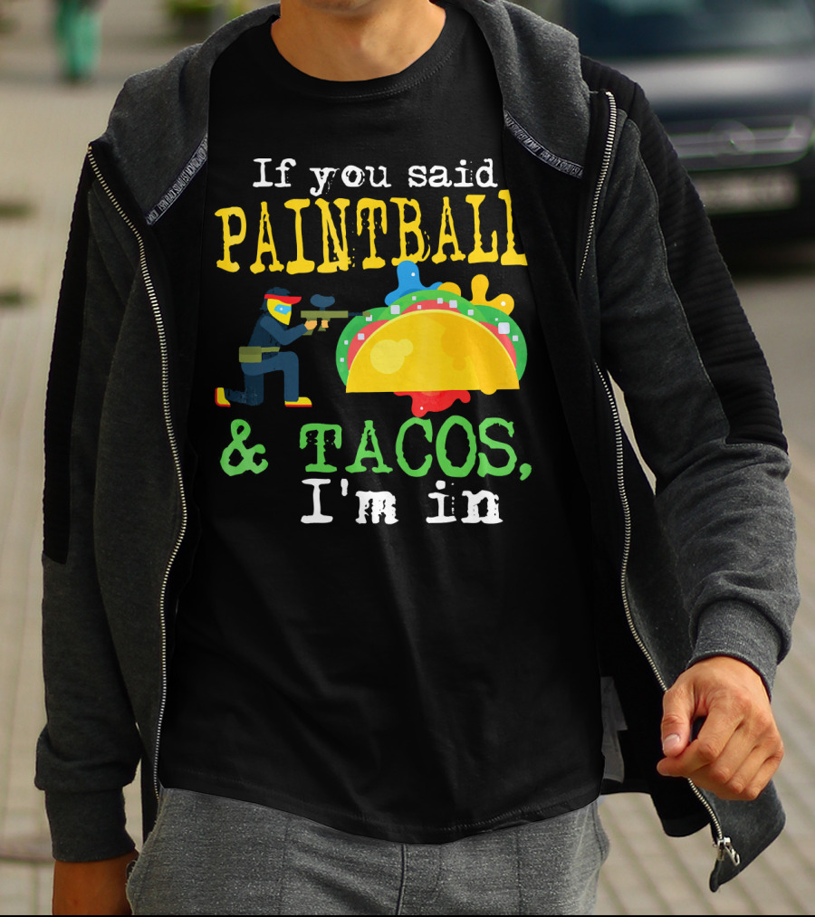 If You Said Paintball And Tacos I'm In T-Shirt